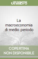 La macroeconomia di medio periodo