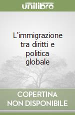 L'immigrazione tra diritti e politica globale