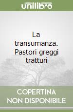 La transumanza. Pastori greggi tratturi libro