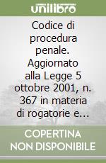 Codice di procedura penale. Aggiornato alla Legge 5 ottobre 2001, n. 367 in materia di rogatorie e alla Legge 15 dicembre 2001, n. 438. ..