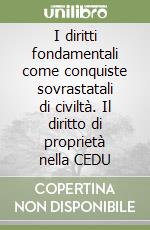 I diritti fondamentali come conquiste sovrastatali di civiltà. Il diritto di proprietà nella CEDU libro