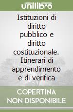 Istituzioni di diritto pubblico e diritto costituzionale. Itinerari di apprendimento e di verifica