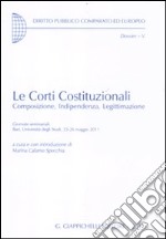 Le corti costituzionali. Composizione, indipendenza, legittimazione. Giornate seminariali (Bari, 25-26 maggio 2011) libro