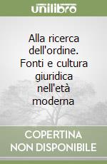 Alla ricerca dell'ordine. Fonti e cultura giuridica nell'età moderna libro