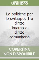 Le politiche per lo sviluppo. Tra diritto interno e diritto comunitario libro