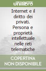 Internet e il diritto dei privati. Persona e proprietà intellettuale nelle reti telematiche libro