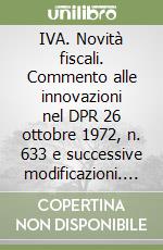 IVA. Novità fiscali. Commento alle innovazioni nel DPR 26 ottobre 1972, n. 633 e successive modificazioni. Annotato con la prassi ministeriale, la giurisprudenza... libro