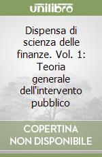 Dispensa di scienza delle finanze. Vol. 1: Teoria generale dell'intervento pubblico libro