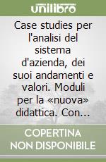 Case studies per l'analisi del sistema d'azienda, dei suoi andamenti e valori. Moduli per la «nuova» didattica. Con CD-ROM libro