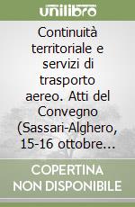 Continuità territoriale e servizi di trasporto aereo. Atti del Convegno (Sassari-Alghero, 15-16 ottobre 1999) libro