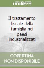 Il trattamento fiscale della famiglia nei paesi industrializzati libro