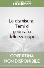 La dismisura. Temi di geografia dello sviluppo