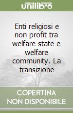 Enti religiosi e non profit tra welfare state e welfare community. La transizione libro