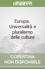 Europa. Universalità e pluralismo delle culture libro