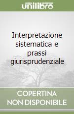 Interpretazione sistematica e prassi giurisprudenziale libro