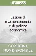 Lezioni di macroeconomia e di politica economica libro