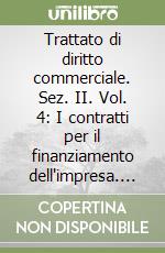 Trattato di diritto commerciale. Sez. II. Vol. 4: I contratti per il finanziamento dell'impresa. Mutuo di scopo, leasing, factoring libro