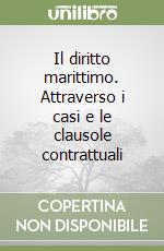 Il diritto marittimo. Attraverso i casi e le clausole contrattuali libro