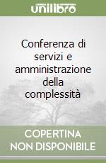 Conferenza di servizi e amministrazione della complessità