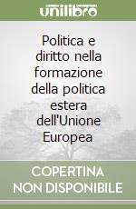 Politica e diritto nella formazione della politica estera dell'Unione Europea libro