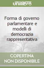 Forma di governo parlamentare e modelli di democrazia rappresentativa libro