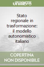 Stato regionale in trasformazione: il modello autonomistico italiano libro