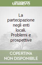 La partecipazione negli enti locali. Problemi e prospettive libro