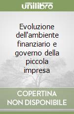 Evoluzione dell'ambiente finanziario e governo della piccola impresa libro