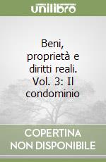 Beni, proprietà e diritti reali. Vol. 3: Il condominio libro