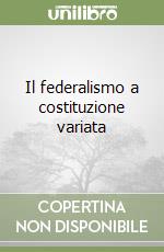 Il federalismo a costituzione variata libro