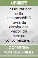 L'assicurazione della responsabilità civile da circolazione veicoli tra mercato, concorrenza e obbligatorietà libro