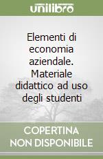 Elementi di economia aziendale. Materiale didattico ad uso degli studenti libro