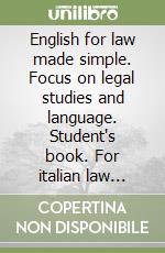 English for law made simple. Focus on legal studies and language. Student's book. For italian law students and legal practitioners libro