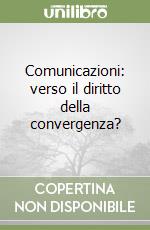 Comunicazioni: verso il diritto della convergenza? libro