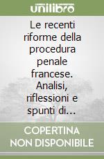 Le recenti riforme della procedura penale francese. Analisi, riflessioni e spunti di comparazione libro