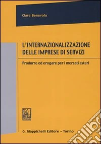 L'internazionalizzazione delle imprese di servizi. Produrre ed erogare per i mercati esteri libro