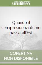 Quando il semipresidenzialismo passa all'Est