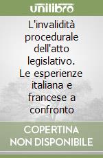 L'invalidità procedurale dell'atto legislativo. Le esperienze italiana e francese a confronto