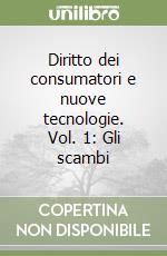 Diritto dei consumatori e nuove tecnologie. Vol. 1: Gli scambi libro
