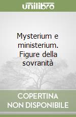 Mysterium e ministerium. Figure della sovranità libro