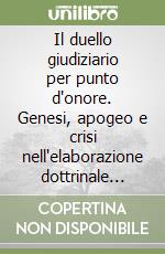 Il duello giudiziario per punto d'onore. Genesi, apogeo e crisi nell'elaborazione dottrinale italiana (secc. XIV-XVI)