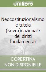 Neocostituzionalismo e tutela (sovra)nazionale dei diritti fondamentali