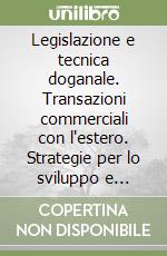 Legislazione e tecnica doganale. Transazioni commerciali con l'estero. Strategie per lo sviluppo e l'internazionalizzazione delle imprese. Contrasto alle frodi...