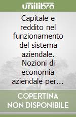 Capitale e reddito nel funzionamento del sistema aziendale. Nozioni di economia aziendale per gli studenti dei corsi di laurea triennali