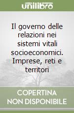 Il governo delle relazioni nei sistemi vitali socioeconomici. Imprese, reti e territori