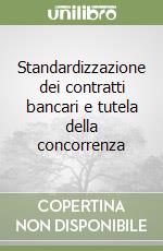 Standardizzazione dei contratti bancari e tutela della concorrenza