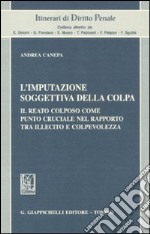 L'imputazione soggettiva della colpa. Il reato colposo come punto cruciale nel rapporto tra illecito e colpevolezza libro