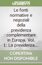 Le fonti normative e negoziali della previdenza complementare in Europa. Vol. 1: La previdenza complementare in Italia libro