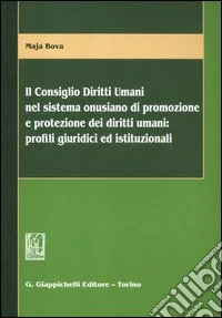 Il consiglio diritti umani nel sistema onusiano di promozione e protezione dei diritti umani. Profili giuridici ed istituzionali libro