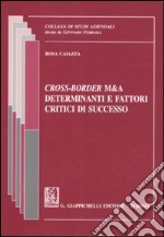 Cross-Border M&A. Determinanti e fattori critici di successo libro